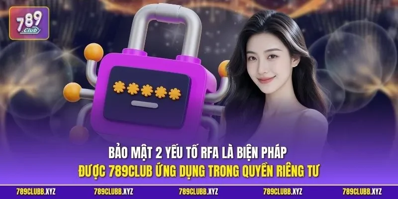 Bảo mật 2 yếu tố RFA là biện pháp được 789CLUB ứng dụng trong quyền riêng tư 