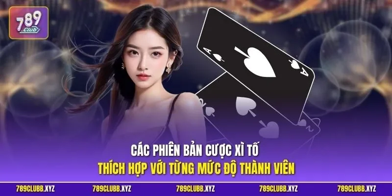 Các phiên bản cược xì tố thích hợp với từng mức độ thành viên