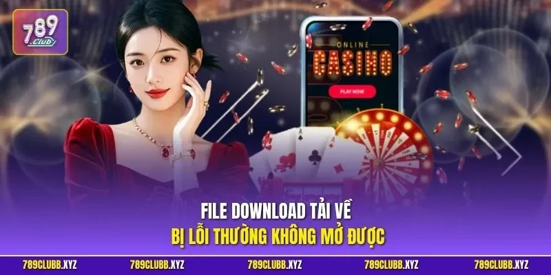 File download tải về bị lỗi thường không mở được 